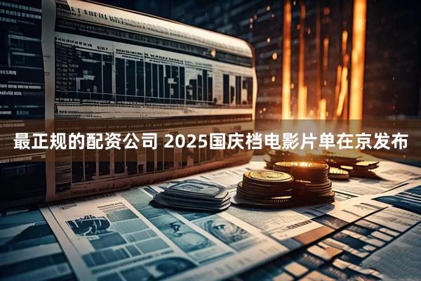 最正规的配资公司 2025国庆档电影片单在京发布
